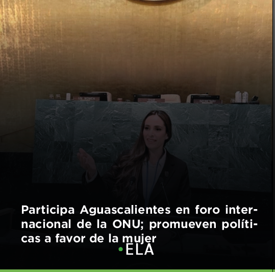 Participa Aguascalientes en foro internacional de la ONU; promueven políticas a favor de la mujer